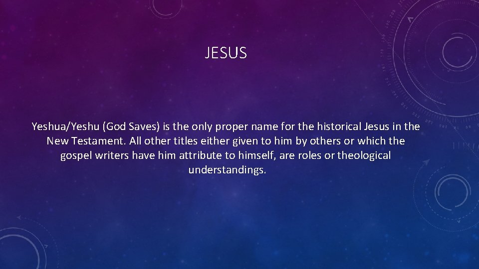 JESUS Yeshua/Yeshu (God Saves) is the only proper name for the historical Jesus in