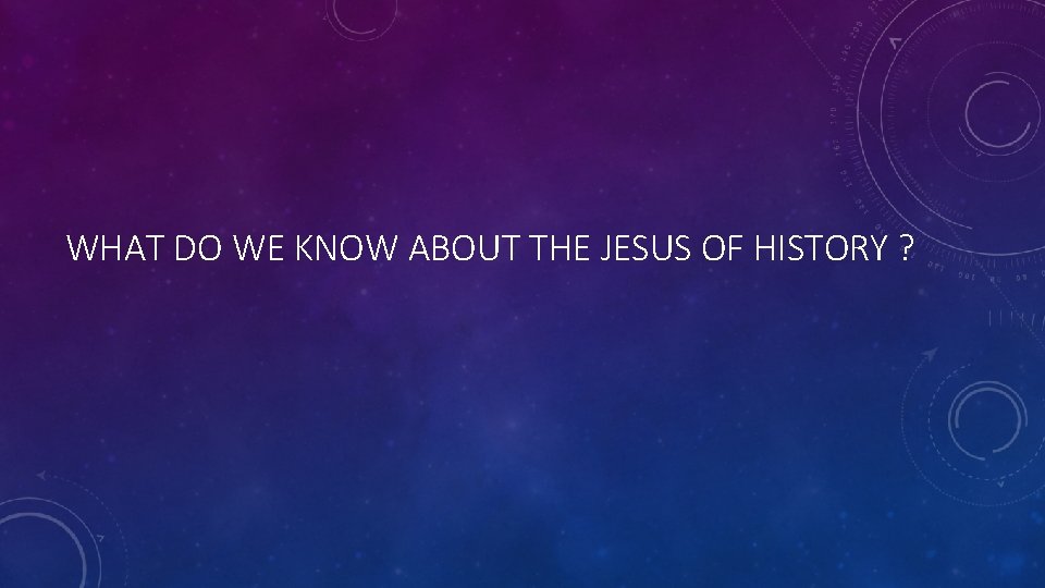 WHAT DO WE KNOW ABOUT THE JESUS OF HISTORY ? 