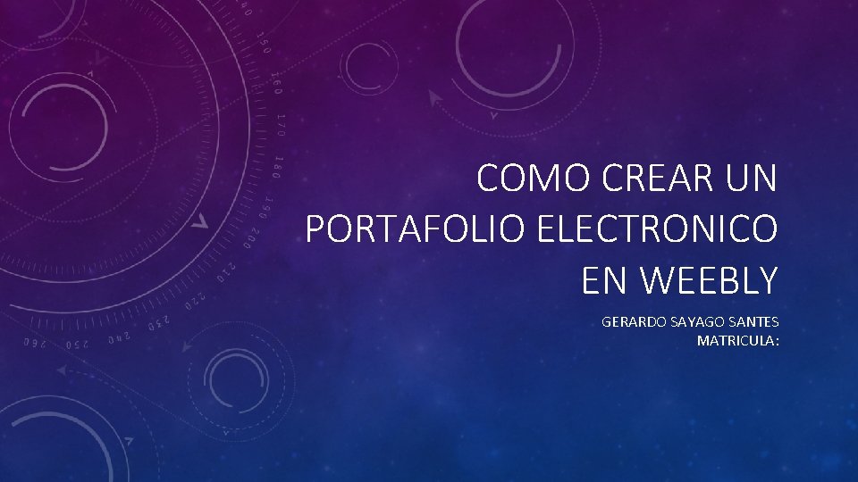 COMO CREAR UN PORTAFOLIO ELECTRONICO EN WEEBLY GERARDO SAYAGO SANTES MATRICULA: 