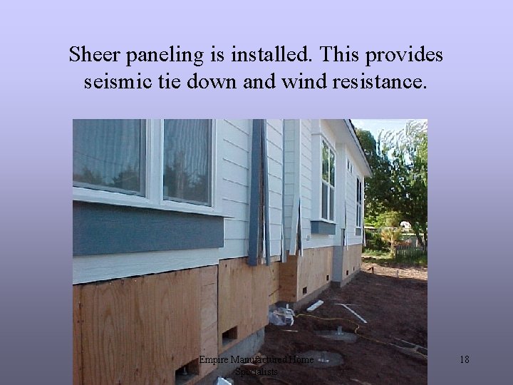 Sheer paneling is installed. This provides seismic tie down and wind resistance. Empire Manufactured