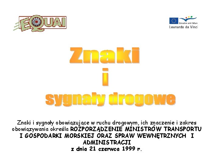 Znaki i sygnały obowiązujące w ruchu drogowym, ich znaczenie i zakres obowiązywania określa ROZPORZĄDZENIE