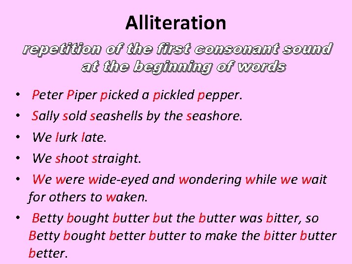 Alliteration repetition of the first consonant sound at the beginning of words Peter Piper