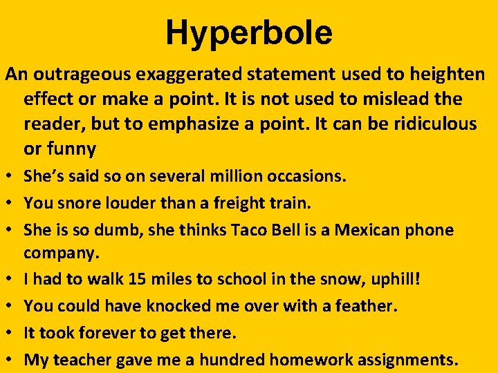 Hyperbole An outrageous exaggerated statement used to heighten effect or make a point. It