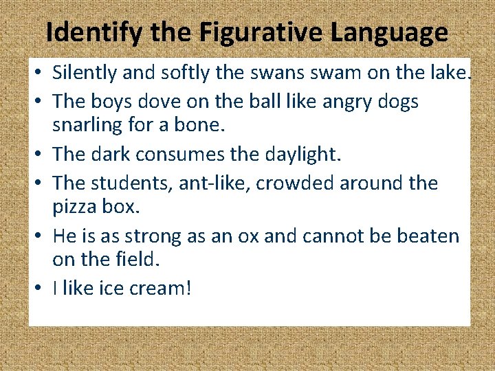 Identify the Figurative Language • Silently and softly the swans swam on the lake.