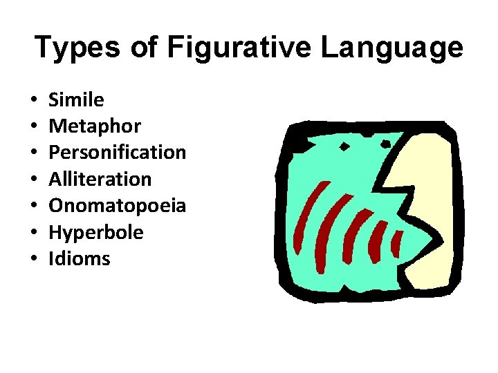 Types of Figurative Language • • Simile Metaphor Personification Alliteration Onomatopoeia Hyperbole Idioms 