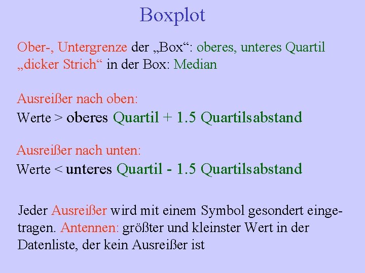 Boxplot Ober-, Untergrenze der „Box“: oberes, unteres Quartil „dicker Strich“ in der Box: Median