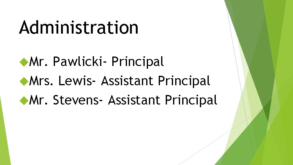 Administration Mr. Pawlicki- Principal Mrs. Lewis- Assistant Principal Mr. Stevens- Assistant Principal 
