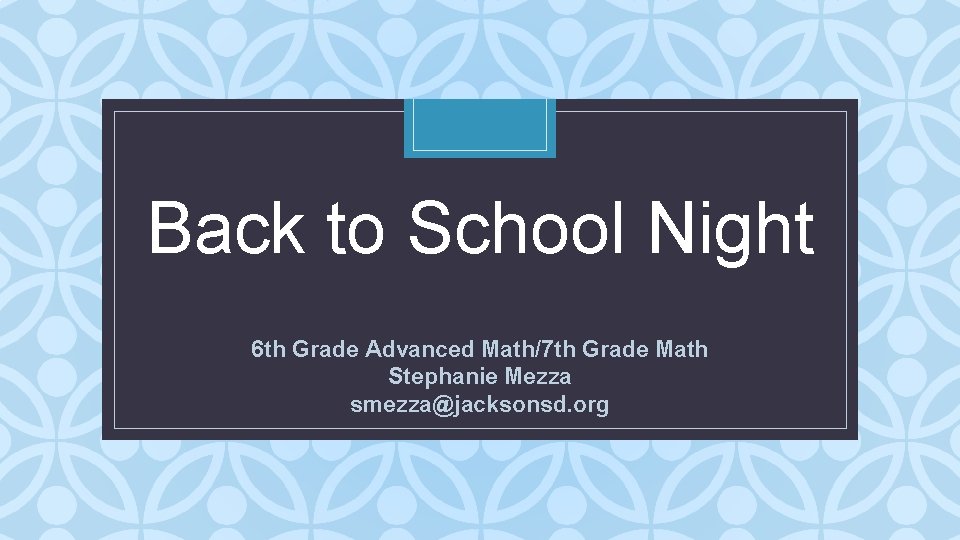 Back to School Night C 6 th Grade Advanced Math/7 th Grade Math Stephanie