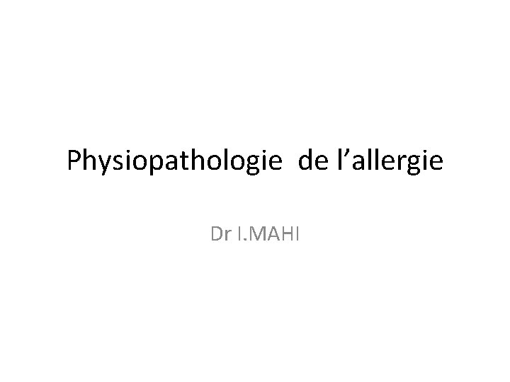 Physiopathologie de l’allergie Dr I. MAHI 