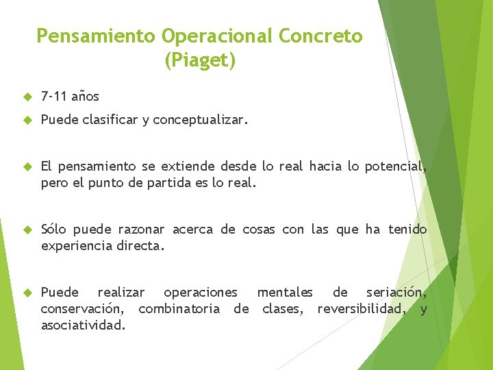 Pensamiento Operacional Concreto (Piaget) 7 -11 años Puede clasificar y conceptualizar. El pensamiento se