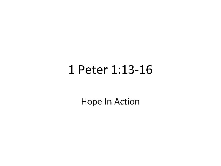 1 Peter 1: 13 -16 Hope In Action 