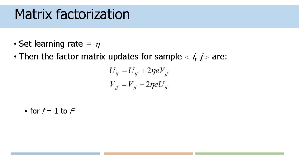 Matrix factorization • Set learning rate = • Then the factor matrix updates for