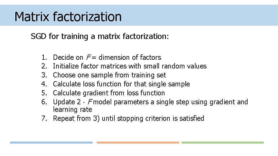 Matrix factorization SGD for training a matrix factorization: Decide on F = dimension of