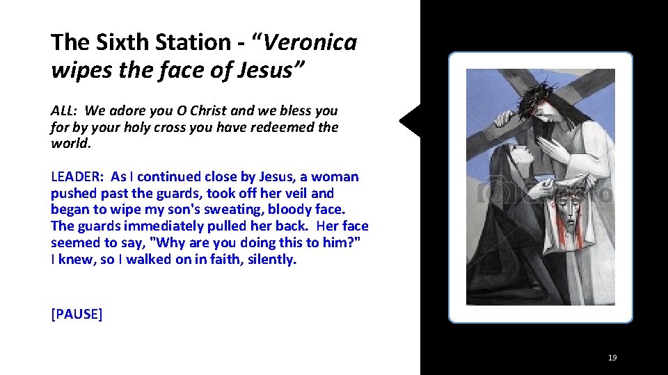 The Sixth Station - “Veronica wipes the face of Jesus” ALL: We adore you