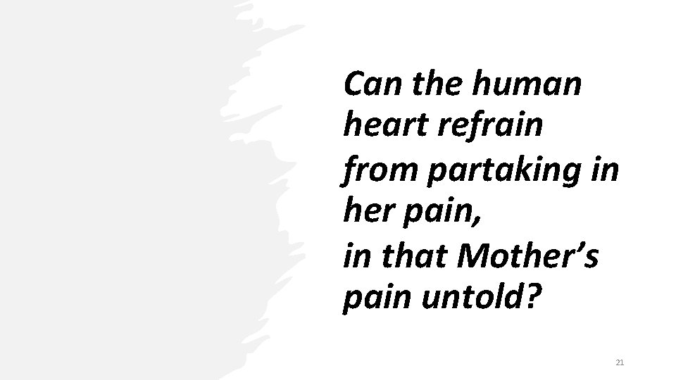 Can the human heart refrain from partaking in her pain, in that Mother’s pain