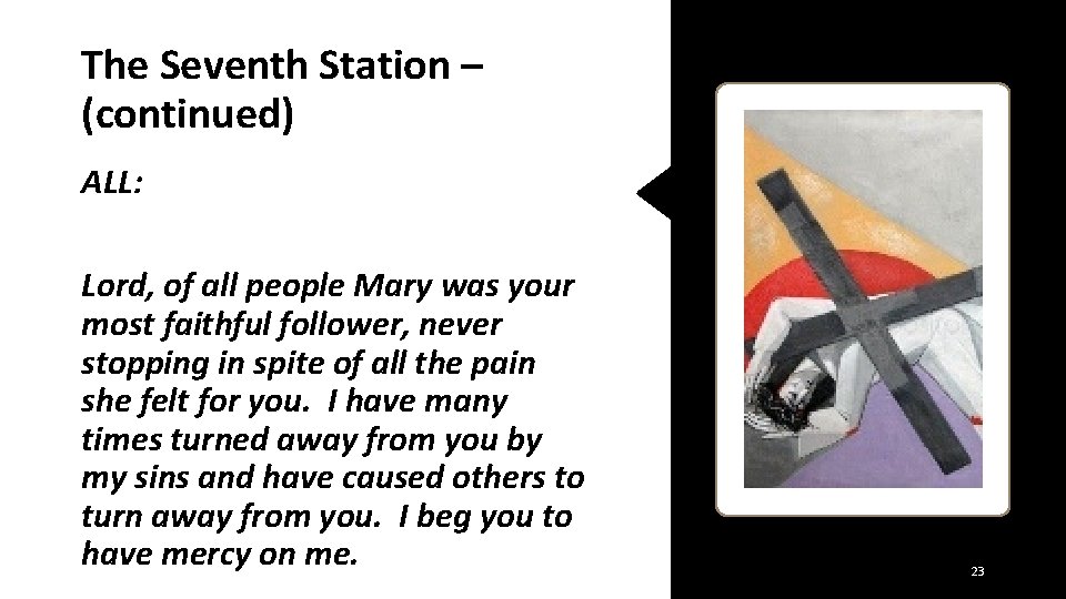 The Seventh Station – (continued) ALL: Lord, of all people Mary was your most