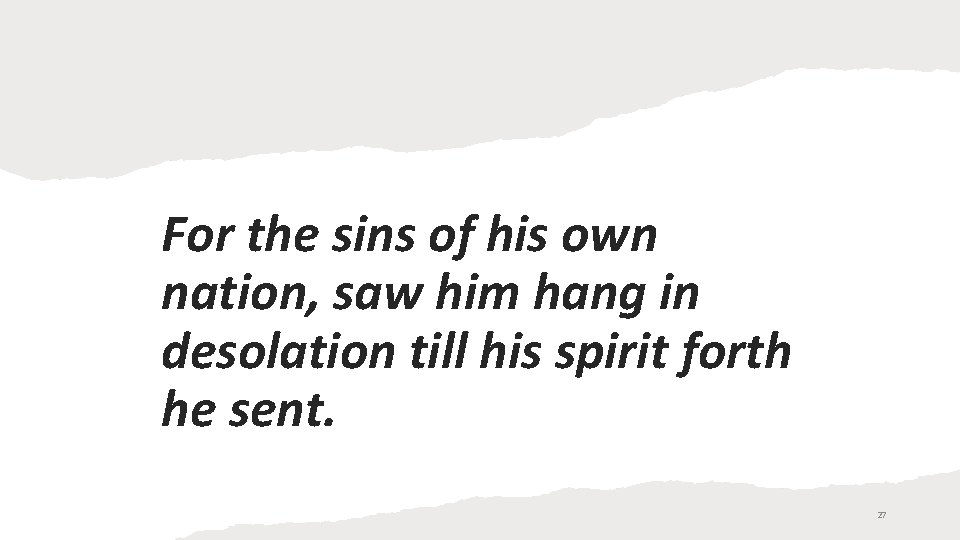 For the sins of his own nation, saw him hang in desolation till his