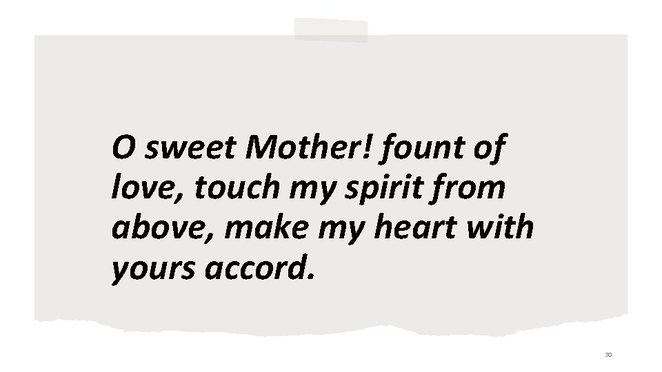 O sweet Mother! fount of love, touch my spirit from above, make my heart