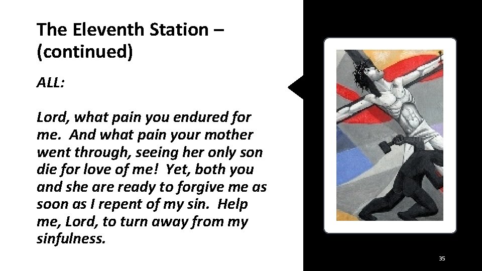 The Eleventh Station – (continued) ALL: Lord, what pain you endured for me. And