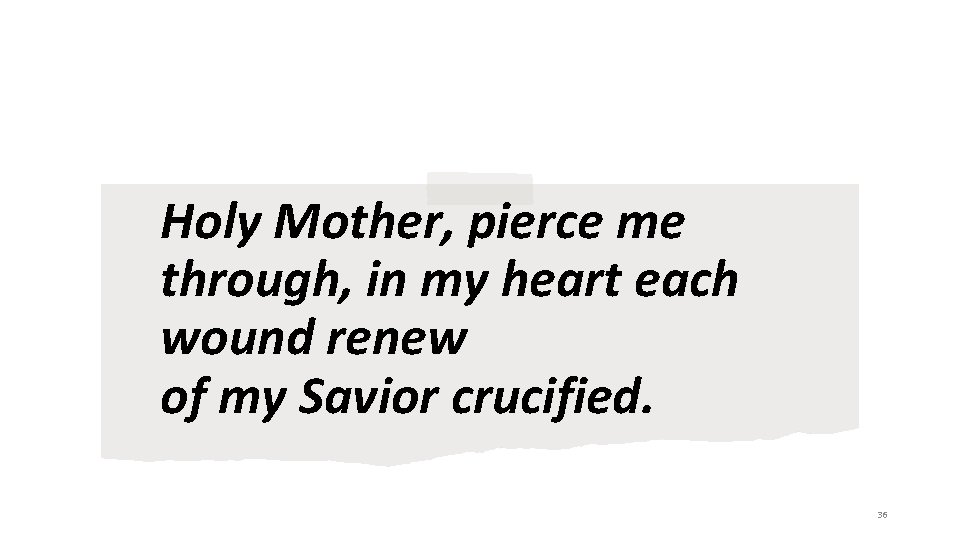 Holy Mother, pierce me through, in my heart each wound renew of my Savior