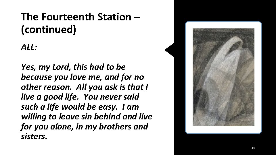 The Fourteenth Station – (continued) ALL: Yes, my Lord, this had to be because