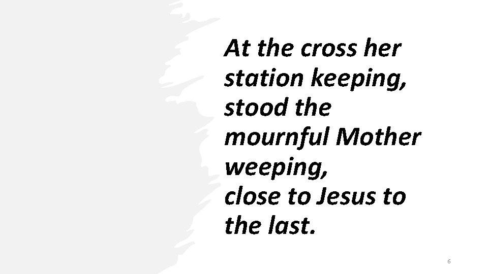 At the cross her station keeping, stood the mournful Mother weeping, close to Jesus