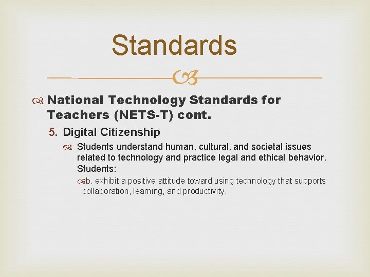 Standards National Technology Standards for Teachers (NETS-T) cont. 5. Digital Citizenship Students understand human,