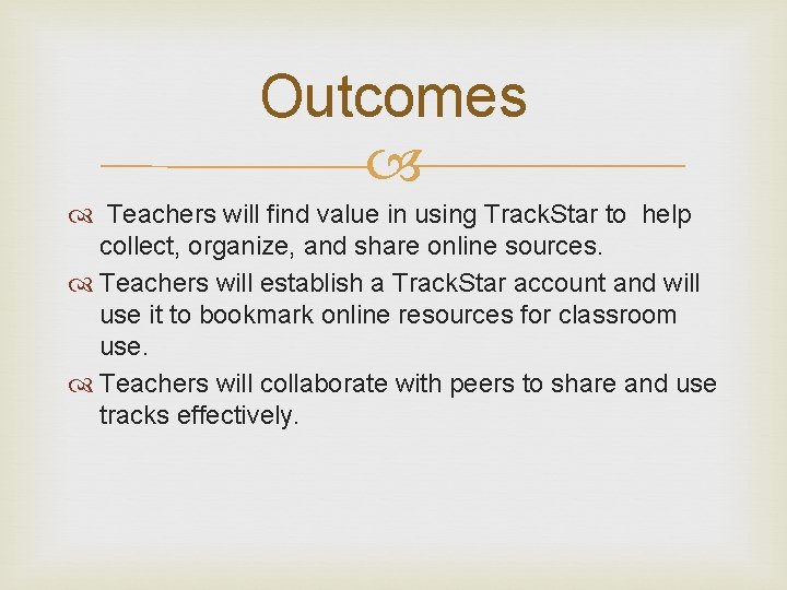 Outcomes Teachers will find value in using Track. Star to help collect, organize, and