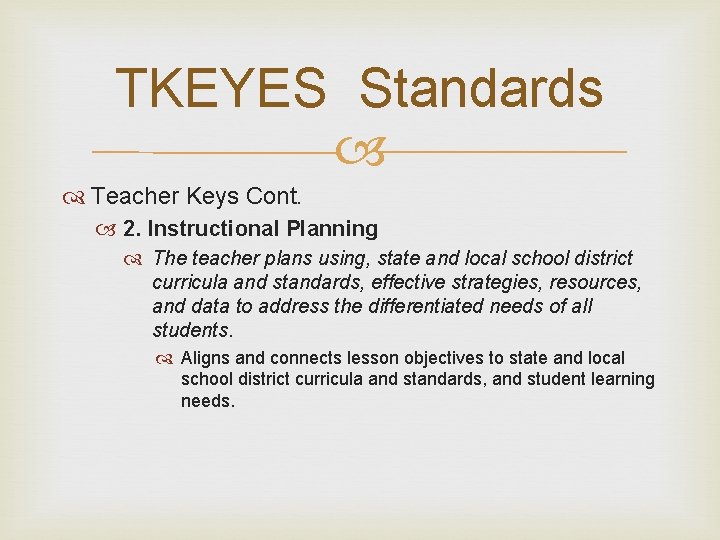 TKEYES Standards Teacher Keys Cont. 2. Instructional Planning The teacher plans using, state and