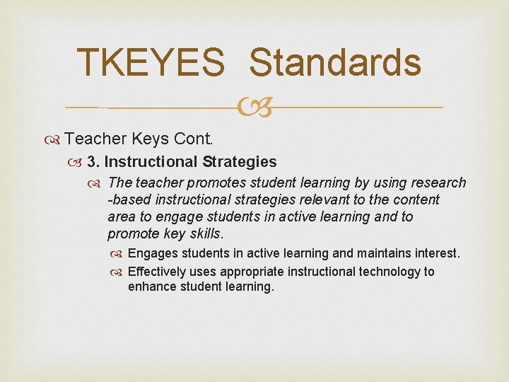 TKEYES Standards Teacher Keys Cont. 3. Instructional Strategies The teacher promotes student learning by