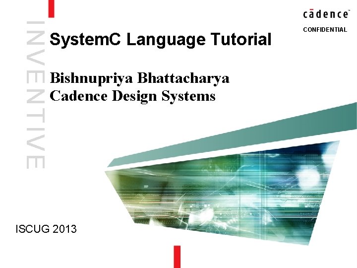 INVENTIVE System C Language Tutorial Bishnupriya Bhattacharya Cadence