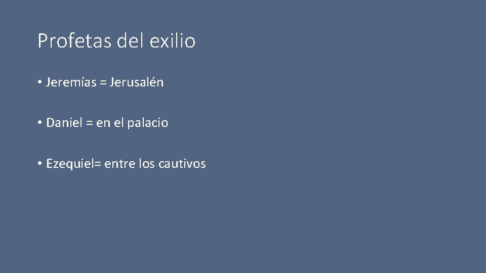 Profetas del exilio • Jeremías = Jerusalén • Daniel = en el palacio •