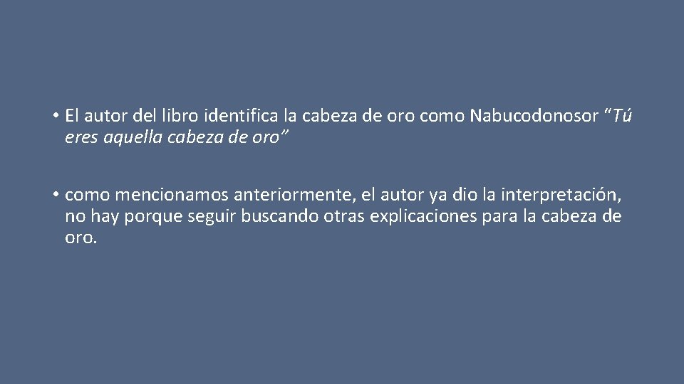  • El autor del libro identifica la cabeza de oro como Nabucodonosor “Tú