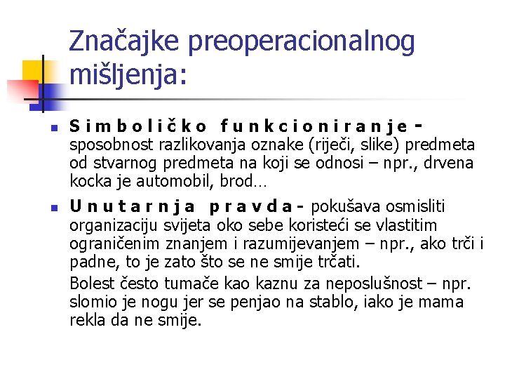 Značajke preoperacionalnog mišljenja: n n Simboličko funkcioniranjesposobnost razlikovanja oznake (riječi, slike) predmeta od stvarnog