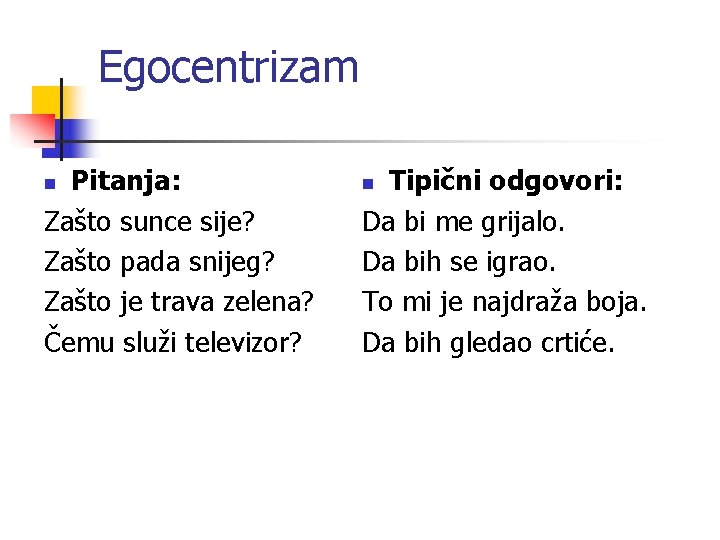 Egocentrizam Pitanja: Zašto sunce sije? Zašto pada snijeg? Zašto je trava zelena? Čemu služi