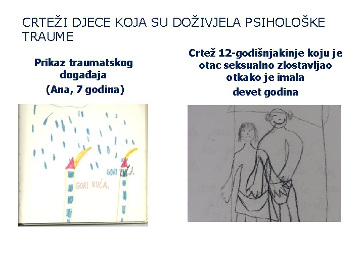 CRTEŽI DJECE KOJA SU DOŽIVJELA PSIHOLOŠKE TRAUME Prikaz traumatskog događaja (Ana, 7 godina) Crtež