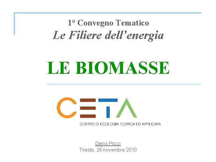 1° Convegno Tematico Le Filiere dell’energia LE BIOMASSE Denis Picco Trieste, 26 novembre 2010