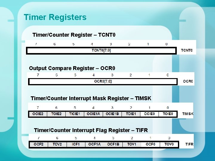 Timer Registers Timer/Counter Register – TCNT 0 Output Compare Register – OCR 0 Timer/Counter