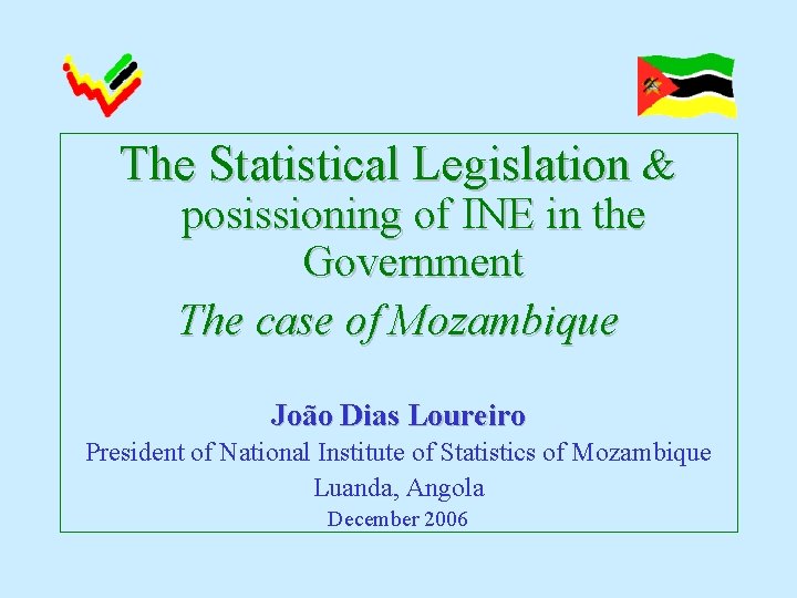 The Statistical Legislation & posissioning of INE in the Government The case of Mozambique