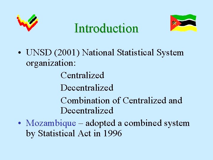 Introduction • UNSD (2001) National Statistical System organization: Centralized Decentralized Combination of Centralized and