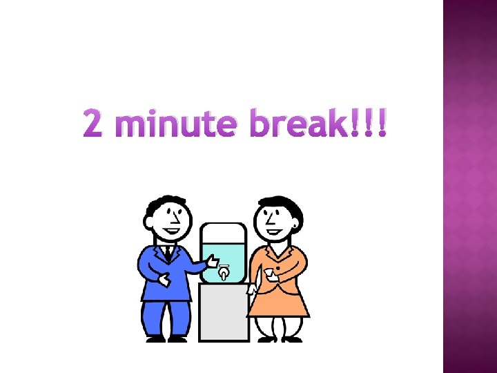 2 minute break!!! 