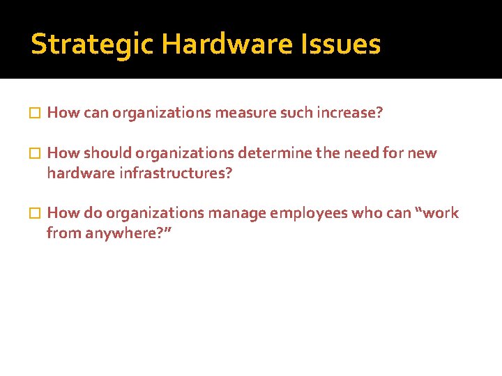 Strategic Hardware Issues � How can organizations measure such increase? � How should organizations