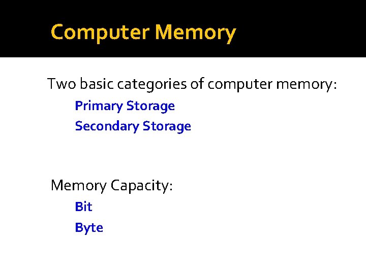 Computer Memory Two basic categories of computer memory: Primary Storage Secondary Storage Memory Capacity: