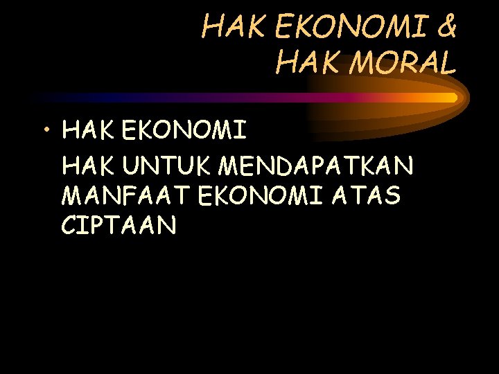 HAK EKONOMI & HAK MORAL • HAK EKONOMI HAK UNTUK MENDAPATKAN MANFAAT EKONOMI ATAS