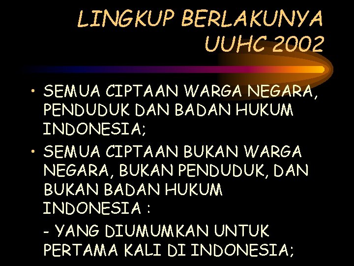 LINGKUP BERLAKUNYA UUHC 2002 • SEMUA CIPTAAN WARGA NEGARA, PENDUDUK DAN BADAN HUKUM INDONESIA;