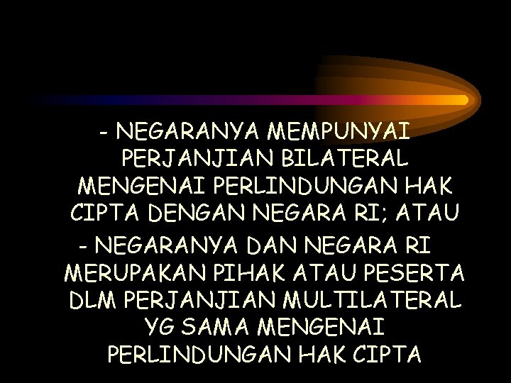 - NEGARANYA MEMPUNYAI PERJANJIAN BILATERAL MENGENAI PERLINDUNGAN HAK CIPTA DENGAN NEGARA RI; ATAU -