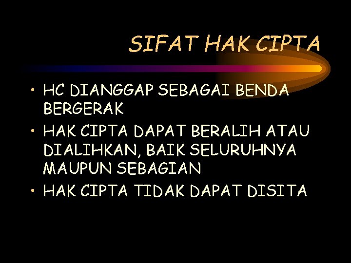 SIFAT HAK CIPTA • HC DIANGGAP SEBAGAI BENDA BERGERAK • HAK CIPTA DAPAT BERALIH