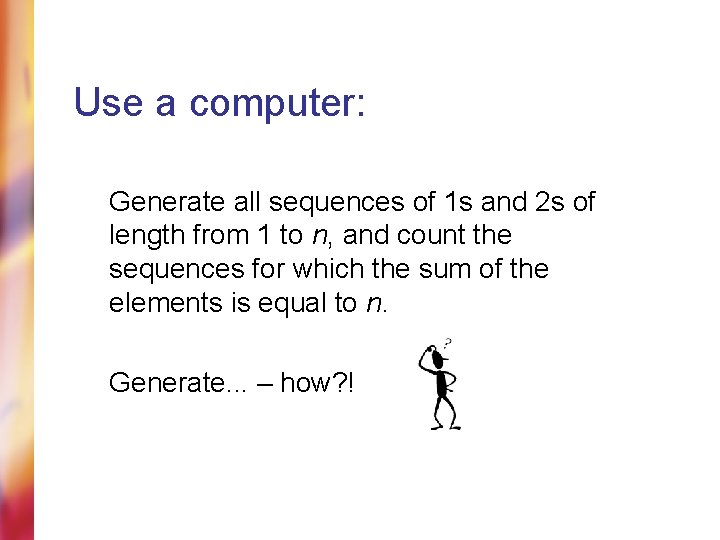 Use a computer: Generate all sequences of 1 s and 2 s of length