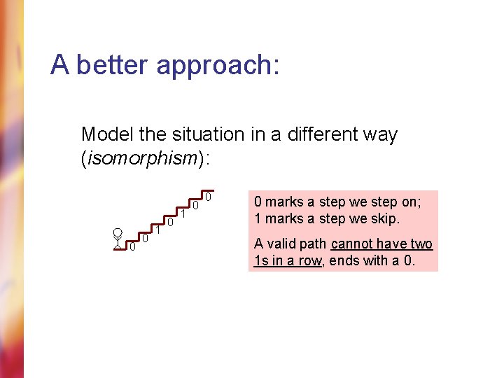 A better approach: Model the situation in a different way (isomorphism): 0 0 1