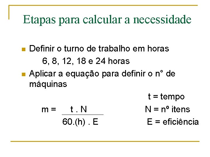 Etapas para calcular a necessidade n n Definir o turno de trabalho em horas